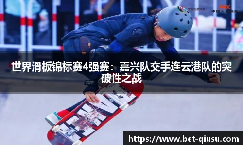 世界滑板锦标赛4强赛：嘉兴队交手连云港队的突破性之战